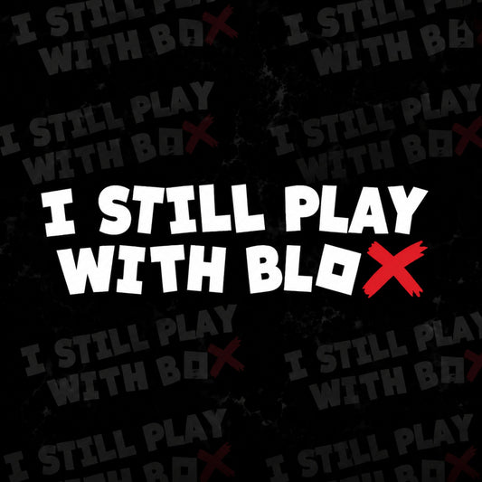 I STILL PLAY WITH BLOX | Premium Vinyl Sticker